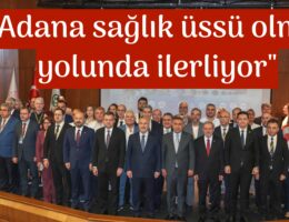 “Adana sağlık üssü olma yolunda ilerliyor”
