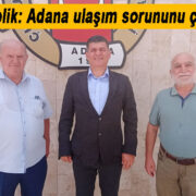 Halisçelik: Adana ulaşım sorununu çözmeli