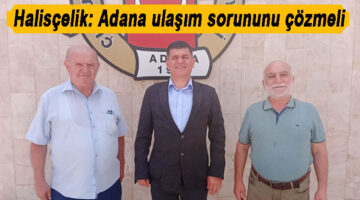 Halisçelik: Adana ulaşım sorununu çözmeli
