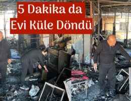 5 DAKİKADA EVİ KÜLE DÖNDÜ