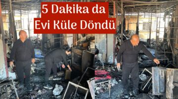 5 DAKİKADA EVİ KÜLE DÖNDÜ