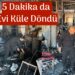 5 DAKİKADA EVİ KÜLE DÖNDÜ