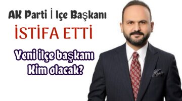 AK Parti ilçe Başkanı istifa etti