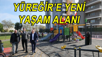 YÜREĞİR’E YENİ YAŞAM ALANI