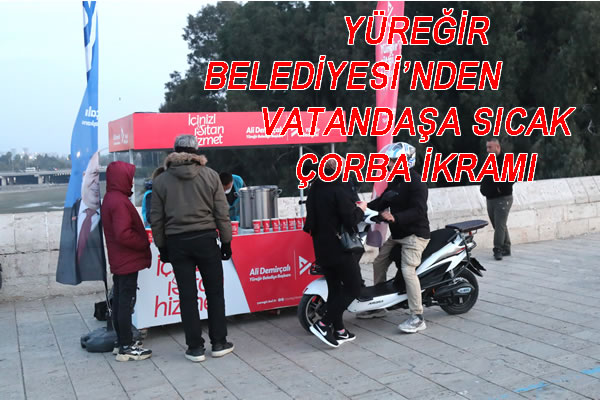YÜREĞİR BELEDİYESİ’NDEN VATANDAŞA SICAK ÇORBA İKRAMI
