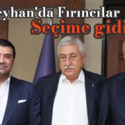Ceyhan’da fırıncılar seçime gidiyor