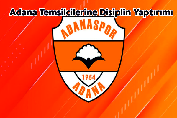 Adana Temsilcilerine Disiplin Yaptırımı