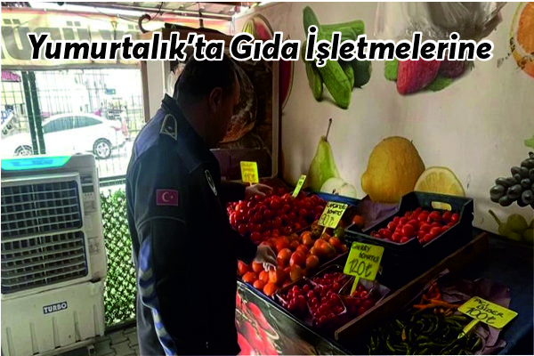 Yumurtalık’ta Gıda İşletmeleri “Mercek” Altında