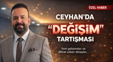 Ceyhan’da ‘DEĞİŞİM’ Tartışması