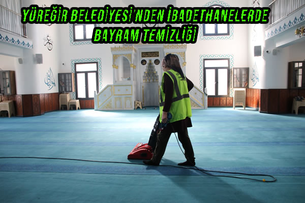 YÜREĞİR BELEDİYESİ’NDEN İBADETHANELERDE BAYRAM TEMİZLİĞİ