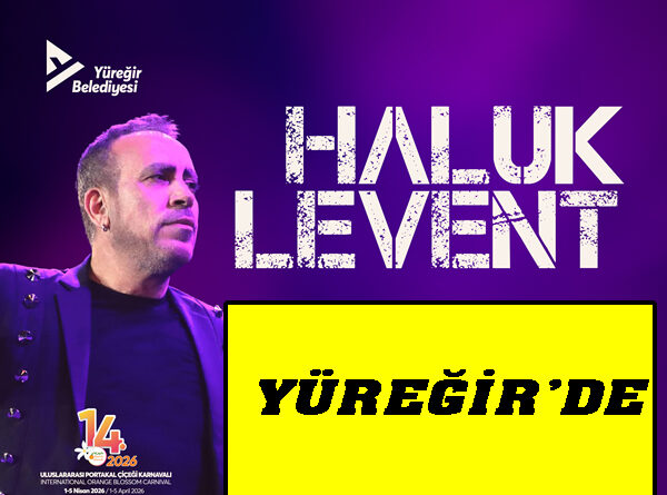 HALUK LEVENT 2 NİSAN’DA YÜREĞİR’DE