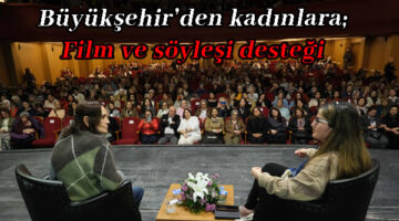 Büyükşehir’den kadınlara; film ve söyleşi desteği