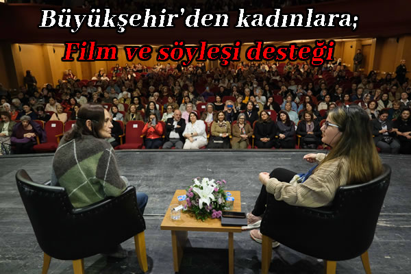 Büyükşehir’den kadınlara; film ve söyleşi desteği