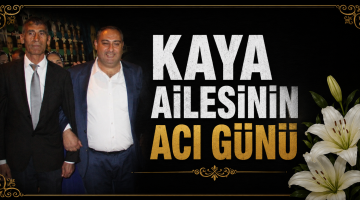 Kaya ailesinin acı günü