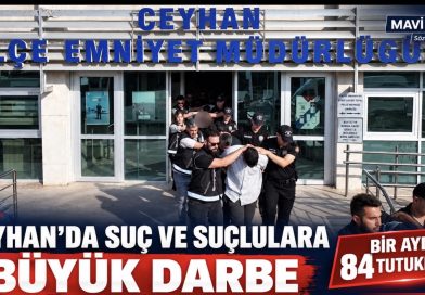 Ceyhan’da Suç ve Suçlulara Büyük Darbe Ceyhan’da Suç ve Suçlulara Büyük Darbe