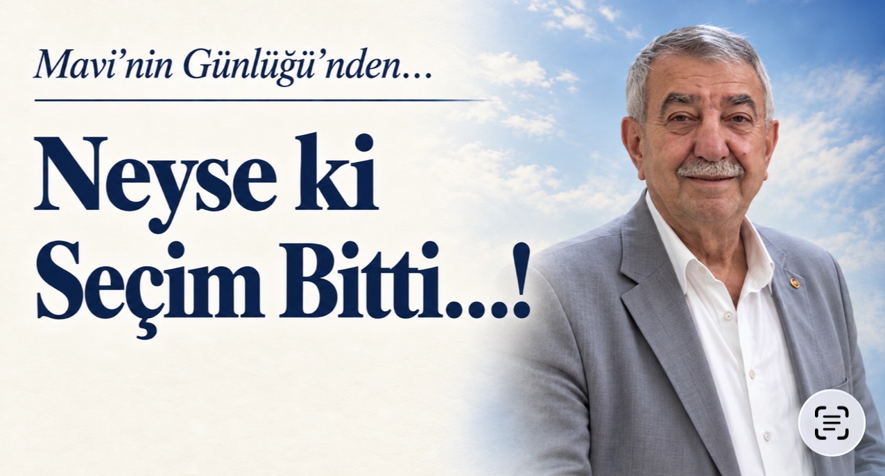 Neyse ki seçim bitti